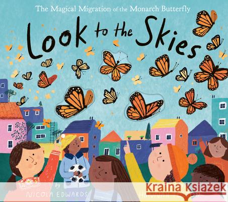 Look to the Skies: The Magical Migration of the Monarch Butterfly Nicola Edwards Hannah Tolson 9781680102741 Tiger Tales - książka