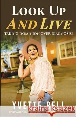 Look Up And Live: Taking Dominion Over Diagnosis Yvette Bell 9781736445785 Prize Publishing House, LLC - książka