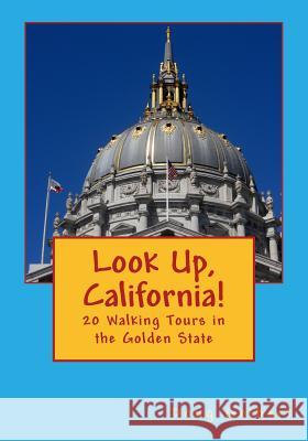 Look Up, California!: 20 Walking Tours in the Golden State Doug Gelbert 9781935771258 Cruden Bay Books - książka