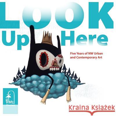 Look Up Here: 5 Years of NW Urban & Contemporary Art Bherd Studios Gallery Blank Space 9781470173852 Createspace - książka