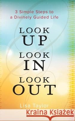 Look UP Look IN Look OUT: 3 Simple Steps to a Divinely Guided Life Lisa Taylor 9781960876997 Muse Literary - książka