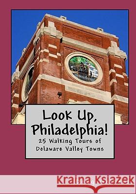 Look Up, Philadelphia!: 25 Walking Tours of Delaware Valley Towns Doug Gelbert 9780982575444 Cruden Bay Books - książka