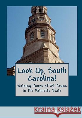 Look Up, South Carolina!: Walking Tours of 25 Towns in the Palmetto State Doug Gelbert 9780982575451 Cruden Bay Books - książka