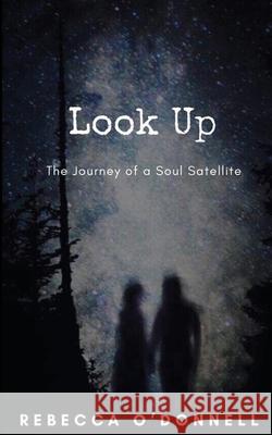 Look Up: The Journey of a Soul Satellite Rebecca O'Donnell 9780578635255 Rebecca O'Donnell - książka