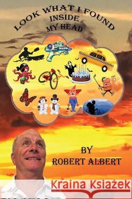 Look What I Found Inside My Head: Look What I Found Inside My Head Mr Robert a. Albert 9780692851241 Raalbertarts - książka
