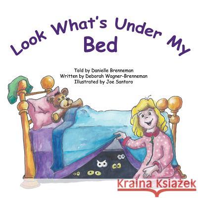 Look What's Under My Bed Danielle Brenneman Deborah Wagner-Brenneman Joe Santoro 9781492998778 Createspace - książka