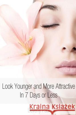 Look Younger and More Attractive In 7 Days or Less Beverly Paul 9781304685612 Lulu.com - książka