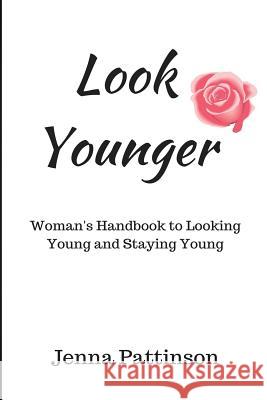 Look Younger: Women's Handbook to Looking Young and Staying Young Jenna Patterson 9781502700698 Createspace - książka