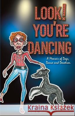 Look! You're Dancing: A Memoir of Dogs, Dance and Devotion Joyce A Miller   9781735496320 Joyce A. Miller - książka