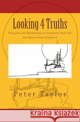 Looking 4 Truths: Using Zen and Mindfulness to Transform Your Life Peter Taylor Rebecca Nie 9780991242733 Inroads Press - książka