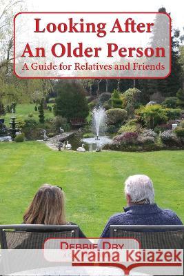 Looking After An Older Person: A Guide for Relatives and Friends Debbie Dry 9781789633504 The Choir Press - książka