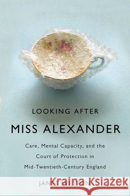 Looking After Miss Alexander: Care, Mental Capacity, and the Court of Protection in Mid-Twentieth-Century England Janet Weston 9780228014676 McGill-Queen's University Press - książka