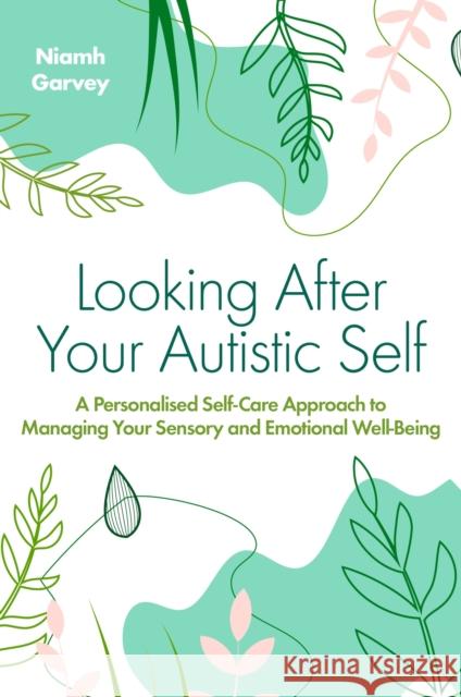 Looking After Your Autistic Self: A Personalised Self-Care Approach to Managing Your Sensory and Emotional Well-Being Niamh Garvey 9781839975608 Jessica Kingsley Publishers - książka