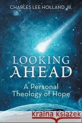 Looking Ahead: A Personal Theology of Hope Charles Le 9781512797657 WestBow Press - książka
