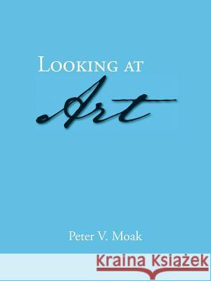 Looking at Art Peter V. Moak 9781490768731 Trafford Publishing - książka