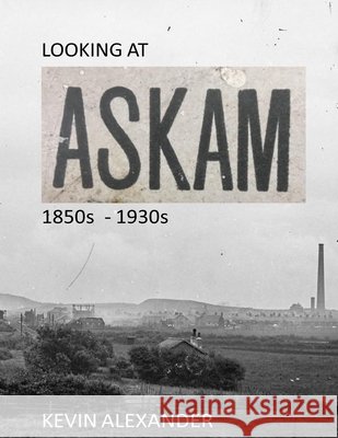 LOOKING AT ASKAM 1850s - 1920s Kevin Alexander 9781919273204 Kevin Alexander - książka