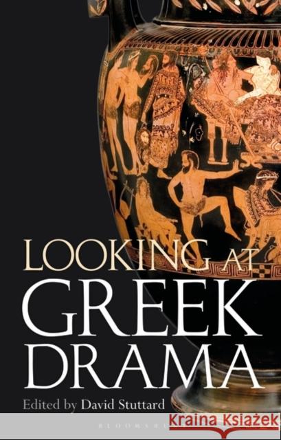 Looking at Greek Drama: Origins, Contexts and Afterlives of Ancient Plays and Playwrights David Stuttard 9781350320857 Bloomsbury Publishing PLC - książka