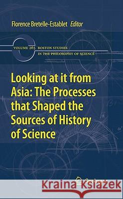 Looking at It from Asia: The Processes That Shaped the Sources of History of Science Bretelle-Establet, Florence 9789048136759 Springer - książka