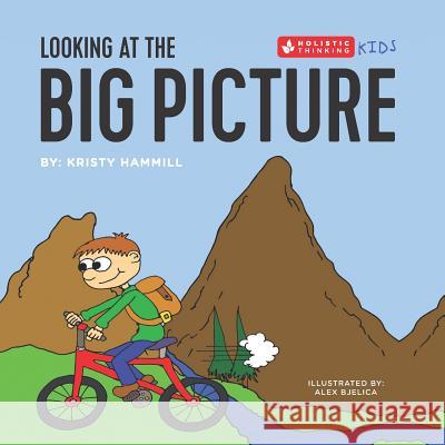 Looking at the Big Picture: Holistic Thinking Kids Alex Bjelica Kristy Hammill 9781775163879 Kristy Hammill - książka