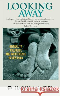 Looking Away: Inequality, Prejudice and Indifference in New India Mander, Harsh 9789385288456 Speaking Tiger Books - książka