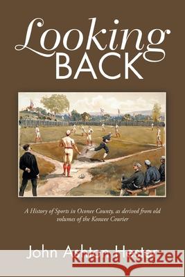 Looking Back: A History of Sports in Oconee County, as Derived from Old Volumes of the Keowee Courier John Ashton Hester 9781796049541 Xlibris Us - książka
