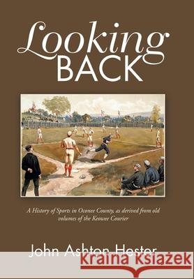 Looking Back: A History of Sports in Oconee County, as Derived from Old Volumes of the Keowee Courier John Ashton Hester 9781796049558 Xlibris Us - książka