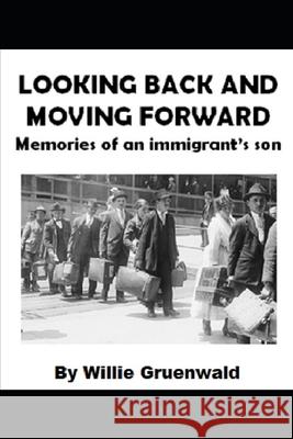 Looking Back and Moving Forward: Memories of an Immigrant's Son Gruenwald, Willie 9798512089903 Independently published - książka