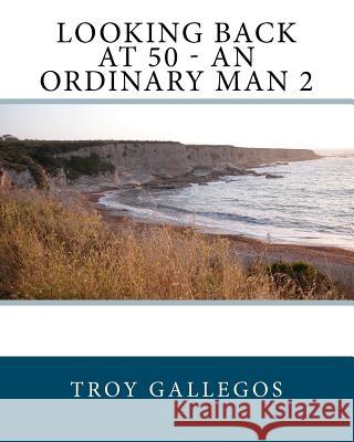 Looking back at 50 - An Ordinary Man 2 Gallegos, Troy 9781481178747 Createspace - książka