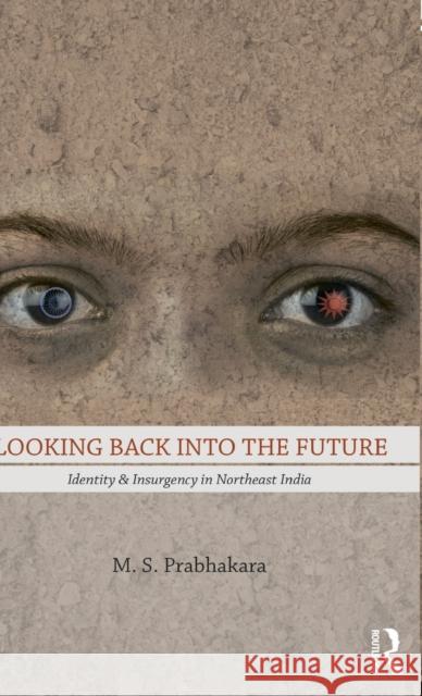 Looking Back Into the Future: Identity & Insurgency in Northeast India Prabhakara, M. S. 9780415501644 Routledge India - książka
