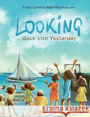 Looking Back Into Yesterday Emliy Lorlene Malcolm Evgeniia Smolentseva 9781739369101 Cyril & Dorsie Publishing - książka