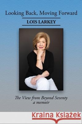 Looking Back, Moving Forward: The View from Beyond Seventy Lois Larkey Richard Squires Lifestory 9781087855288 Mr. - książka