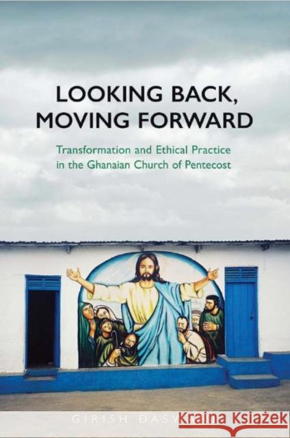 Looking Back, Moving Forward: Transformation and Ethical Practice in the Ghanaian Church of Pentecost Daswani, Girish 9781442649163 University of Toronto Press - książka
