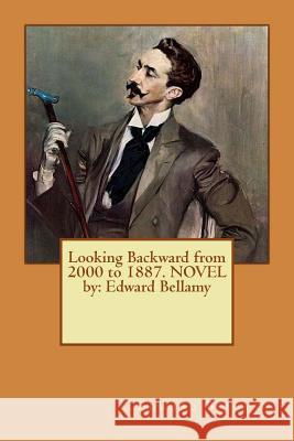 Looking Backward from 2000 to 1887. NOVEL by: Edward Bellamy Bellamy, Edward 9781540513465 Createspace Independent Publishing Platform - książka