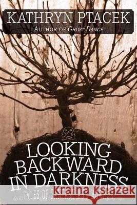 Looking Backward in Darkness: Tales of Fantasy and Horror Ptacek, Kathryn 9781479400393 Borgo Press - książka