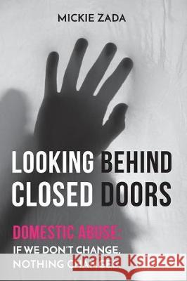 Looking Behind Closed Doors: Domestic Abuse: If We Don't Change, Nothing Changes Mickie Zada 9781720818526 Createspace Independent Publishing Platform - książka