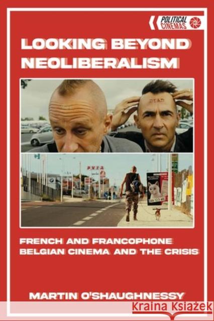 Looking Beyond Neoliberalism: French and Francophone Belgian Cinema and the Crisis O'Shaughnessy, Martin 9781474448628 Edinburgh University Press - książka