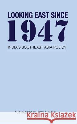 Looking East Since 1947: India's Southeast Asia Policy Subhadeep Bhattacharya 9789383649785 K W Publishers Pvt Ltd - książka