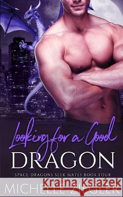 Looking for a Good Dragon: A Dragon Shifter Fated Mates Novel Michelle Ziegler 9798842220175 Independently Published - książka
