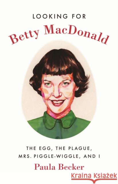 Looking for Betty MacDonald: The Egg, the Plague, Mrs. Piggle-Wiggle, and I Paula Becker 9780295746074 University of Washington Press - książka