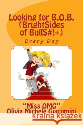 Looking for B.O.B. (Brightsides of Bull$#!+): Every Day Miss Olivia Michele Giacomini 9781530857210 Createspace Independent Publishing Platform - książka