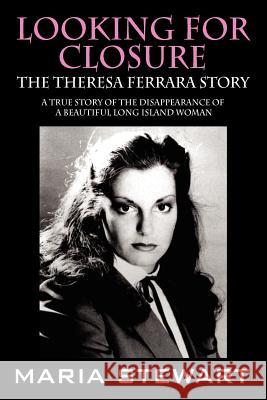 Looking For Closure: The Theresa Ferrara Story Stewart, Maria 9781432730260 Outskirts Press - książka