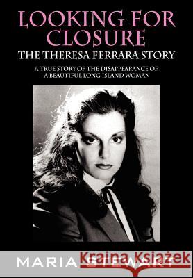 Looking For Closure: The Theresa Ferrara Story Stewart, Maria 9781432747107 Outskirts Press - książka