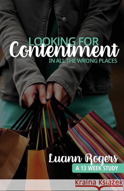 Looking for Contentment in All the Wrong Places: A Bible Study of Joy and Contentment Luann Rogers 9781620801031 Hopkins Publishing - książka