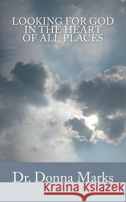 Looking for God in the Heart of All Places Dr Donna Marks 9781500933722 Createspace - książka