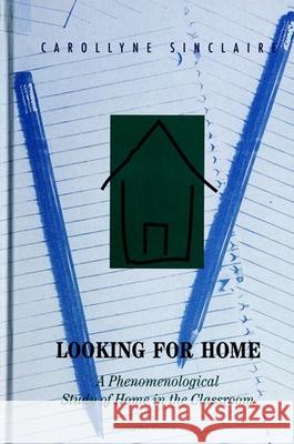 Looking for Home: A Phenomenological Study of Home in the Classroom Sinclaire, Carollyne 9780791420409 State University of New York Press - książka