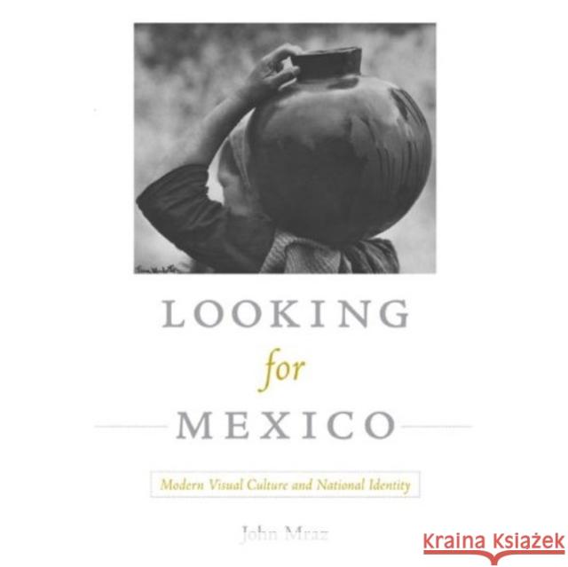 Looking for Mexico: Modern Visual Culture and National Identity Mraz, John 9780822344292 Duke University Press - książka