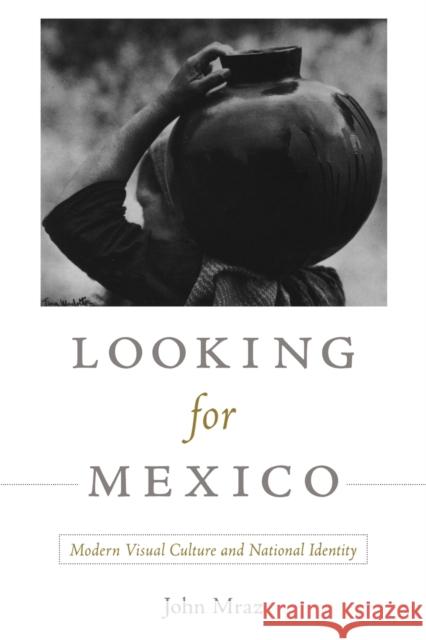 Looking for Mexico: Modern Visual Culture and National Identity Mraz, John 9780822344438 Duke University Press - książka