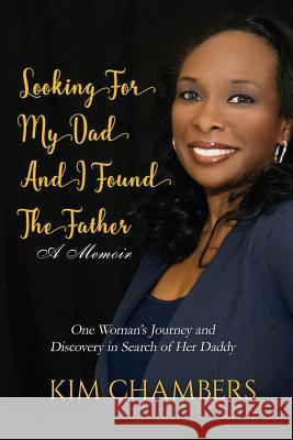 Looking For My Dad, I Found My Father: One Woman's Journey and Discovery in Search of Her Daddy Chambers, Kim 9780692820018 Chamberslife Publishing - książka