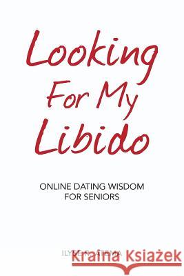 Looking For My Libido: Online Dating Wisdom for Seniors Atema, Ilyse R. 9781981272945 Createspace Independent Publishing Platform - książka
