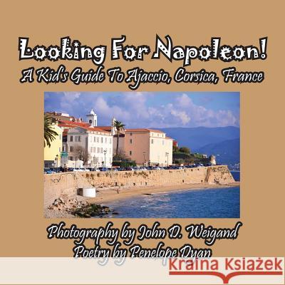 Looking for Napoleon! a Kid's Guide to Ajaccio, Corsica, France Penelope Dyan John Weigand 9781614772798 Bellissima Publishing - książka